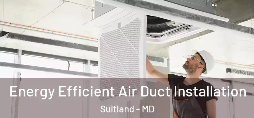  Energy Efficient Air Duct Installation Suitland - MD